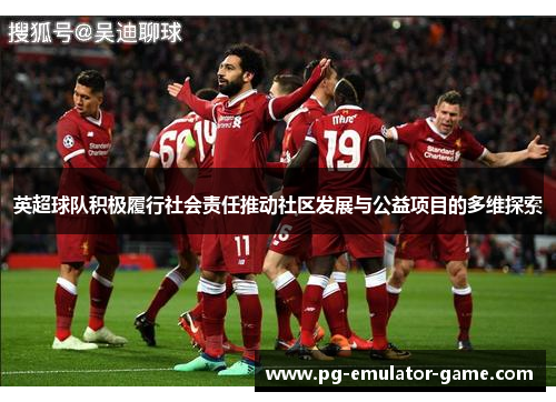 英超球队积极履行社会责任推动社区发展与公益项目的多维探索 英超球队积极履行社会责任推动社区发展与公益项目的多维探索