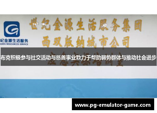 布克积极参与社交活动与慈善事业致力于帮助弱势群体与推动社会进步 布克积极参与社交活动与慈善事业致力于帮助弱势群体与推动社会进步
