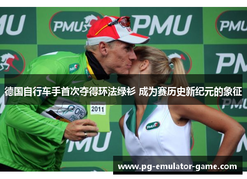 德国自行车手首次夺得环法绿衫 成为赛历史新纪元的象征 德国自行车手首次夺得环法绿衫 成为赛历史新纪元的象征