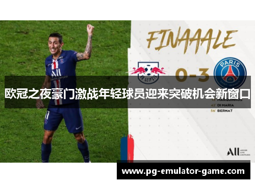 欧冠之夜豪门激战年轻球员迎来突破机会新窗口