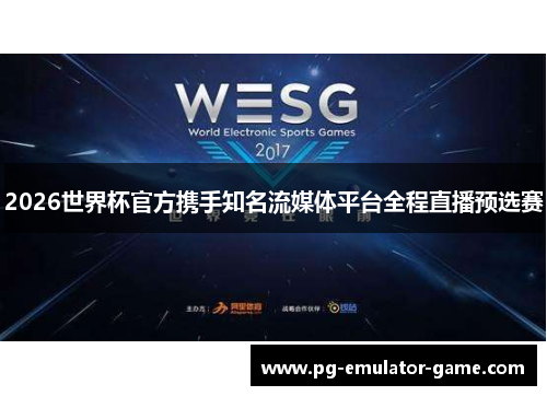 2026世界杯官方携手知名流媒体平台全程直播预选赛 2026世界杯官方携手知名流媒体平台全程直播预选赛