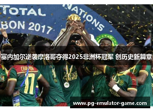 塞内加尔逆袭摩洛哥夺得2025非洲杯冠军 创历史新篇章 塞内加尔逆袭摩洛哥夺得2025非洲杯冠军 创历史新篇章