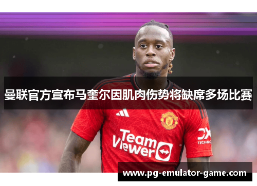 曼联官方宣布马奎尔因肌肉伤势将缺席多场比赛 曼联官方宣布马奎尔因肌肉伤势将缺席多场比赛