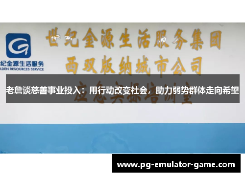 老詹谈慈善事业投入:用行动改变社会,助力弱势群体走向希望 老詹谈慈善事业投入:用行动改变社会,助力弱势群体走向希望