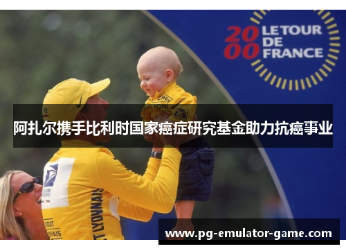 阿扎尔携手比利时国家癌症研究基金助力抗癌事业